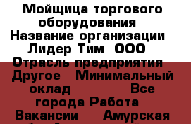 Мойщица торгового оборудования › Название организации ­ Лидер Тим, ООО › Отрасль предприятия ­ Другое › Минимальный оклад ­ 36 000 - Все города Работа » Вакансии   . Амурская обл.,Архаринский р-н